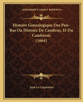 Paperback Histoire Genealogique Des Pais-Bas Ou Histoire De Cambray, Et Du Cambresis (1664) [French] Book