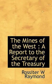 The Mines of the West : A Report to the Secretary of the Treasury
