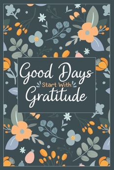 Good Days Start With Gratitude: A Daily Happiness Notebook With Quotes To Teach Practice Gratitude And Mindfulness