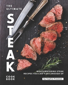 Paperback The Ultimate Steak Cookbook: Mouthwatering Steak Recipes You Can't Get Enough Of Book