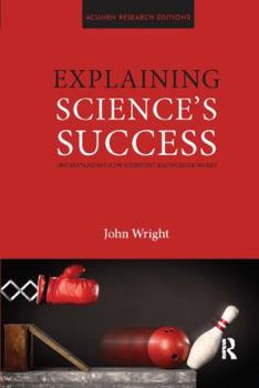 Explaining Science's Success: Understanding How Scientific Knowledge Works - Book  of the Acumen Research Editions