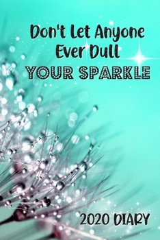 Don't Let Anyone Ever Dull Your Sparkle 2020 Diary: Inspirational Week-to-View Planner (6"x9" 90 pages Turquoise A5 Paperback)