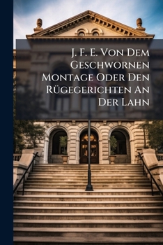 Paperback J. F. E. Von Dem Geschwornen Montage Oder Den Rügegerichten An Der Lahn Book