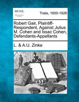 Paperback Robert Gair, Plaintiff-Respondent, Against Julius M. Cohen and Issac Cohen, Defendants-Appellants Book