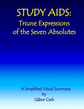 Paperback Study AIDS: Triune Expressions of the Seven Absolutes: A Simplified Visual Summary (trinities, triunities & triodities) Book