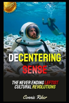 Decentering Sense: The Never Ending Leftist Cultural Revolutions (Radical Feminism Fatale (satire))