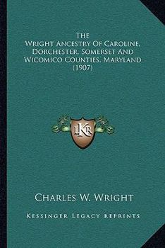 The Wright Ancestry Of Caroline, Dorchester, Somerset And Wicomico Counties, Maryland (1907)