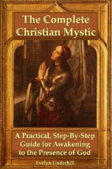 Paperback The Complete Christian Mystic: A Practical, Step-By-Step Guide for Awakening to the Presence of God Book