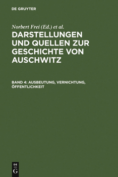 Ausbeutung, Vernichtung, Öffentlichkeit: Neue Studien zur nationalsozialistischen Lagerpolitik - Book #4 of the Darstellungen und Quellen zur Geschichte von Auschwitz