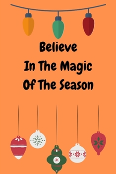 Paperback Believe In The Magic Of The Season: Novelty Line Notebook / Journal To Write In Perfect Gift Item (6 x 9 inches) For Christmas. Book