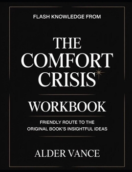 Flash Knowledge From The Comfort Crisis: Friendly Route to the Original Book's Insightful Ideas