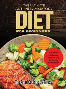 The Ultimate Anti Inflammatory Diet for Beginners: Quick and Easy Anti-Inflammatory Recipes with 21 Day Meal Plan to Heal Your Immune System