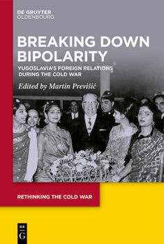 Hardcover Breaking Down Bipolarity: Yugoslavia's Foreign Relations During the Cold War Book