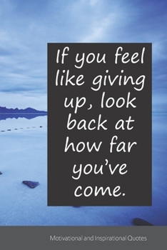 If you feel like giving up, look back at how far you’ve come.: Motivational, Inspirational and Uplifting Notebook / Journal / Diary - 6 x 9 inches (15,24 x 22,86 cm), 150 pages.