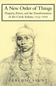 A New Order of Things: Property, Power, and the Transformation of the Creek Indians, 1733-1816 (Studies in North American Indian History) - Book  of the Cambridge Studies in North American Indian History