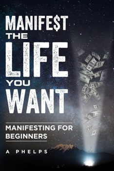 Paperback Manifest The Life You Want: Manifesting For Beginners Book