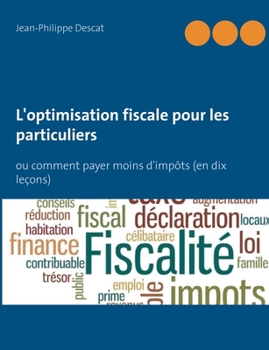 L'optimisation fiscale pour les particuliers: ou comment payer moins d'imp?ts (en dix le?ons)