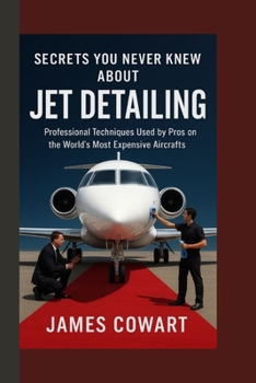 Paperback Secrets You Never Knew about Jet Detailing: Professional Techniques Used by Pros on the World's Most Expensive Aircrafts Book