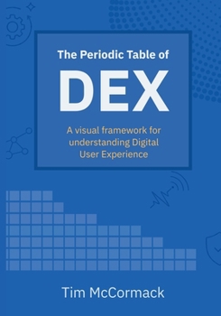 Paperback The Periodic Table of DEX: A visual framework for understanding Digital User Experience Book