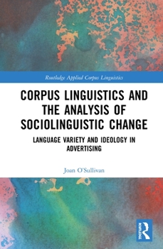 Hardcover Corpus Linguistics and the Analysis of Sociolinguistic Change: Language Variety and Ideology in Advertising Book