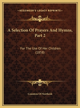 Hardcover A Selection Of Prayers And Hymns, Part 2: For The Use Of Her Children (1858) Book