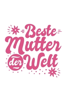 Beste Mutter Der Welt: Schönes Süßes Beste Mutter Der Welt Notizbuch | Planer | Tagebuch - DIN A5 - 120 linierte Seiten - Lustiges Tolles Geschenk für ... Mütter, Zwillingsmamas (German Edition)