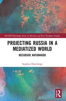 Paperback Projecting Russia in a Mediatized World: Recursive Nationhood Book