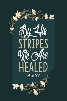 Paperback By His Stripes We Are Healed Isaiah 53: 5: A Guide for Scripture, Devotional Prayer Notebook, Prayer Journal, Thanks, and Spiritual Thoughts, Guide To Book