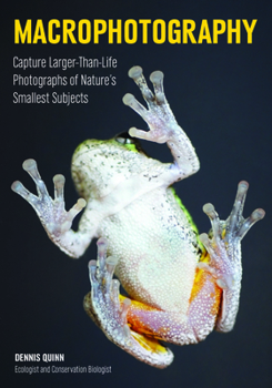 Paperback Macrophotography: Create Larger-Than-Life Photographs of Nature's Smallest Subjects Book