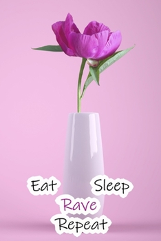 Eat Sleep Rave Repeat: Lined Notebook / Journal Gift, 200 Pages, 6x9, Pink Rose Cover, Matte Finish Inspirational Quotes Journal, Notebook, Diary, Composition Book