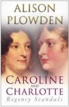 Paperback Caroline and Charlotte: Regency Scandals. Alison Plowden Book