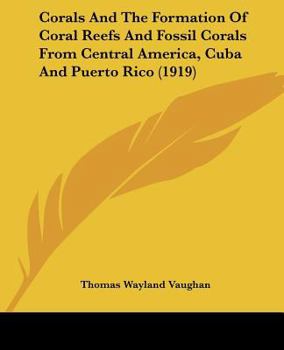 Paperback Corals And The Formation Of Coral Reefs And Fossil Corals From Central America, Cuba And Puerto Rico (1919) Book