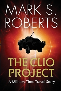The Clio Project: A Military Time Travel Story - Book #1 of the Clio Project
