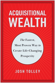 Hardcover Acquisitional Wealth: The Fastest, Most Proven Way to Create Life-Changing Prosperity Book