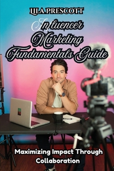 Paperback Influencer Marketing Fundamentals Guide: Maximizing Impact Through Collaboration Book