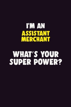 I'M An Assistant Merchant, What's Your Super Power?: 6X9 120 pages Career  Notebook Unlined  Writing Journal