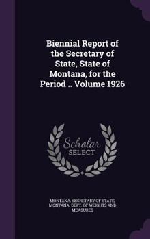 Hardcover Biennial Report of the Secretary of State, State of Montana, for the Period .. Volume 1926 Book