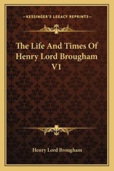 The Life and Times of Henry Lord Brougham V1