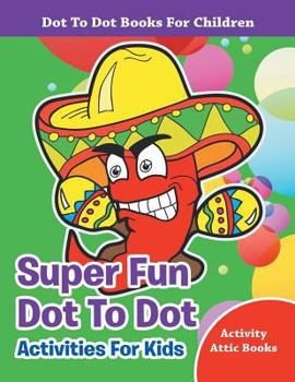 Paperback Super Fun Dot To Dot Activities For Kids - Dot To Dot Books For Children Book