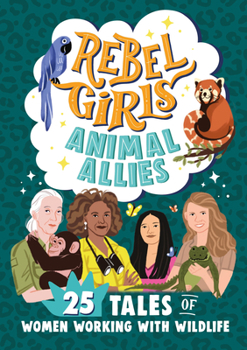 Paperback Rebel Girls Animal Allies: 25 Tales of Women Working with Wildlife Book