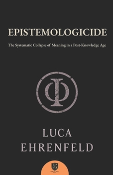 Paperback Epistemologicide: The Systematic Collapse of Meaning in a Post-Knowledge Age Book