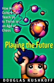 Hardcover Playing the Future: How Children's Culture Can Teach Us to Thrive in an Age of Chaos Book