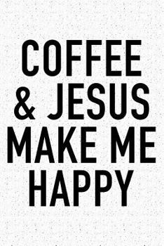 Paperback Coffee and Jesus Make Me Happy: A 6x9 Inch Matte Softcover Notebook Journal with 120 Blank Lined Pages and a Funny Caffeine Loving Cover Slogan Book