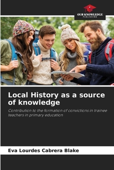 Local History as a source of knowledge: Contribution to the formation of convictions in trainee teachers in primary education