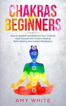 Paperback Chakras For Beginners: How to Awaken and Balance Your Chakras and Heal Yourself with Chakra Healing, Reiki Healing and Guided Meditation (Emp Book