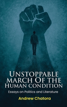 Unstoppable March of the Human Condition: Essays on Politics and Literature