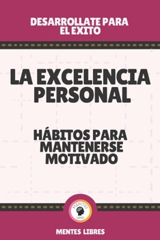 Paperback La Excelencia Personal-Hábitos Para Mantenerse Motivado: Desarrollate para el exito! [Spanish] Book