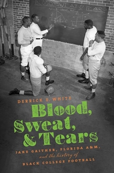 Hardcover Blood, Sweat, and Tears: Jake Gaither, Florida A&M, and the History of Black College Football Book