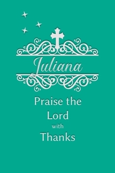 Juliana Praise the Lord with Thanks: Personalized Gratitude Journal for Women of Faith