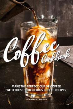 Paperback Coffee Cookbook: Make the Perfect Cup of Coffee with These 30 Delicious Coffee Recipes Book